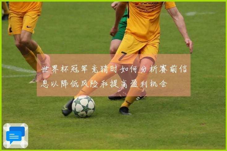 世界杯冠军竞猜时如何分析赛前信息以降低风险和提高盈利机会